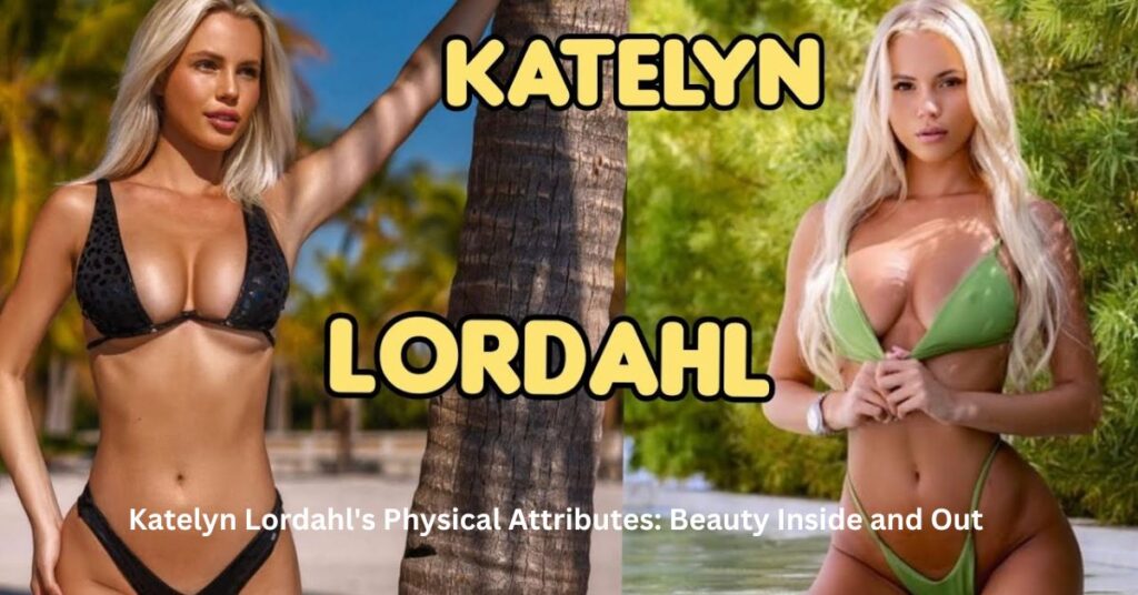 Katelyn Lordahl's Physical Attributes Beauty Inside and Out