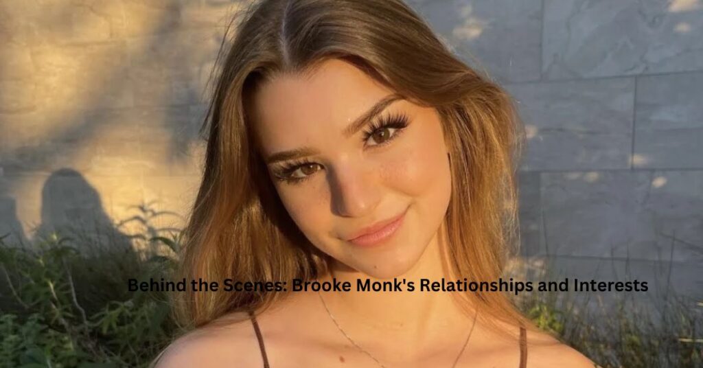 Behind the Scenes Brooke Monk's Relationships and Interests