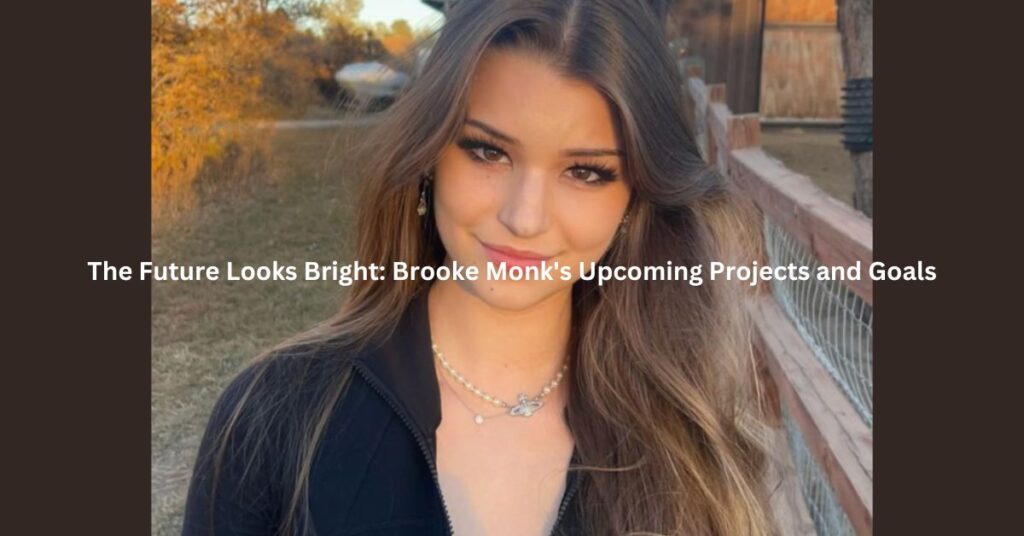 The Future Looks Bright Brooke Monk's Upcoming Projects and Goals