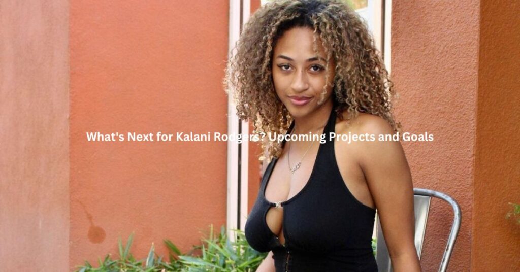 What's Next for Kalani Rodgers Upcoming Projects and Goals