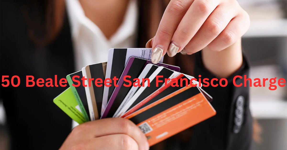 Decoding the Mystery 50 Beale Street San Francisco Charge on Your Credit Card