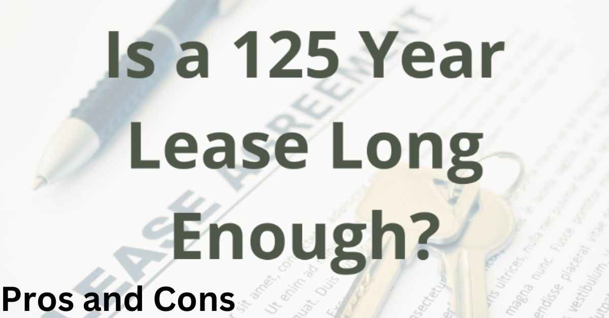Is a 125 Year Lease Really Long Enough Pros and Cons Explored