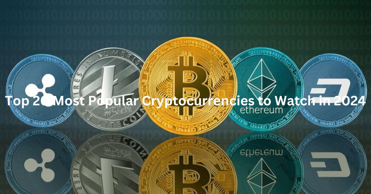 The Top 20 Most Popular Cryptocurrencies to Watch in 2024 A Comprehensive Guide for US Investors (1)