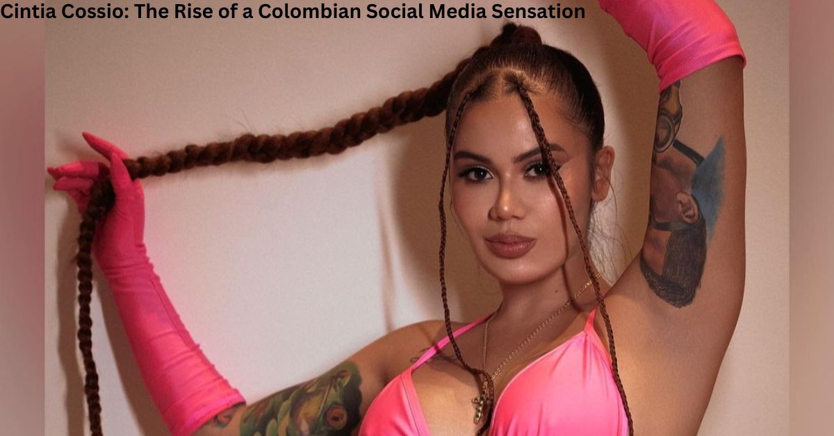 Cintia Cossio The Rise of a Colombian Social Media Sensation