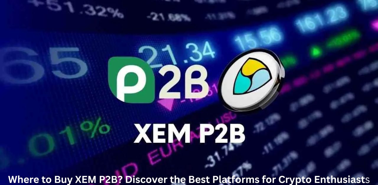 Where to Buy XEM P2B Discover the Best Platforms for Crypto Enthusiasts